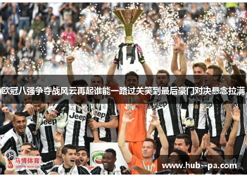 欧冠八强争夺战风云再起谁能一路过关笑到最后豪门对决悬念拉满