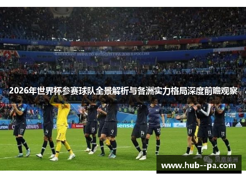 2026年世界杯参赛球队全景解析与各洲实力格局深度前瞻观察